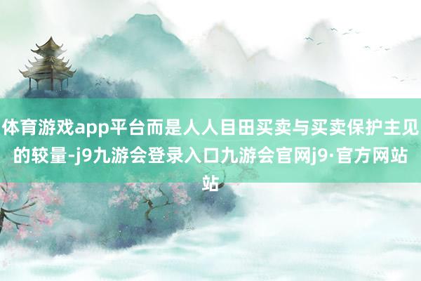 体育游戏app平台而是人人目田买卖与买卖保护主见的较量-j9九游会登录入口九游会官网j9·官方网站