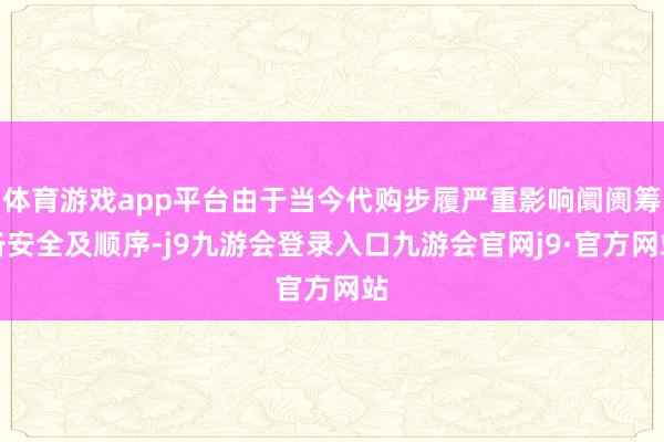 体育游戏app平台由于当今代购步履严重影响阛阓筹备安全及顺序-j9九游会登录入口九游会官网j9·官方网站